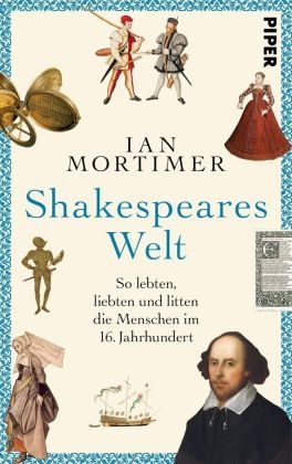 Ian Mortimer - Shakespeares Welt - So lebten, liebten und litten die Menschen im 16. Jahrhundert | Sachbuch. Geschichte spannend erzählt.