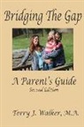 M. a. Terry J. Walker - Bridging The Gap: A Parent's Guide