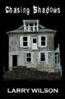 Larry Wilson - Chasing Shadows: Investigating the Paranormal in Illinois, Missouri and Iowa