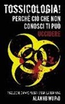 Alan H. Wu Ph. D. - Tossicologia! Perche cio che non conosci ti puo uccidere