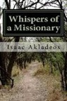 Isaac Akladeos - Whispers of a Missionary: True stories from the mission field