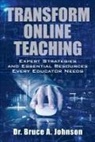 Bruce A. Johnson - Transform Online Teaching: Expert Strategies and Essential Resources Every Educa