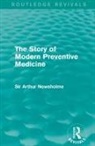 Sir Arthur Newsholme - Story of Modern Preventive Medicine (Routledge Revivals)