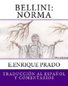 E. Enrique Prado - Bellini: Norma: Traduccion al Espanol y Comentarios