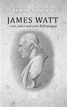 Andrew Carnegie - James Watt - sein Leben und seine Erfindungen