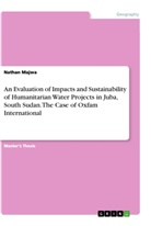 Nathan Majwa - An Evaluation of Impacts and Sustainability of Humanitarian Water Projects in Juba, South Sudan. The Case of Oxfam International