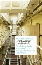 Annelie Ramsbrock - Geschlossene Gesellschaft. Das Gefängnis als Sozialversuch - eine bundesdeutsche Geschichte; .