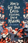 Alex Johnson, Johnson Alex - How to Give Your Child a Lifelong Love of Reading