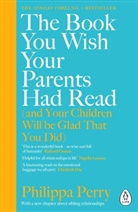 Philippa Perry, Phlippa Perry, Perry Philippa - The Book You Wish Your Parents Had Read