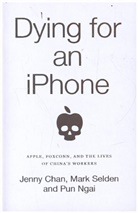 Jenny Chan, Chan Jenny, Pun Ngai, Ngai Pun, Mark Selden, Selden Mark - Dying for an iPhone