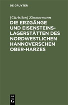 [Christian] Zimmermann, Christian Zimmermann - Die Erzgänge und Eisensteins-Lagerstätten des Nordwestlichen Hannoverschen Ober-Harzes
