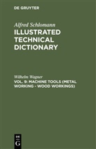 Alfred Schlomann, Wilhelm Wagner - Alfred Schlomann: Illustrated Technical Dictionary - Vol. 9: Machine Tools (Metal Working - Wood Workings)