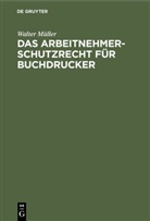 Walter Müller - Das Arbeitnehmer-Schutzrecht für Buchdrucker