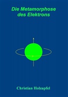 Christian Holzapfel - Die Metamorphose des Elektrons