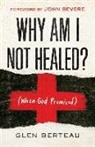 Glen Berteau, John Bevere - Why Am I Not Healed?