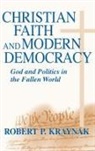 Robert P. Kraynak - Christian Faith and Modern Democracy