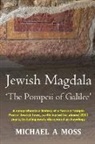 Michael A Moss, Michael A. Moss - Jewish Magdala 'The Pompeii of Galilee'