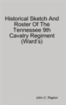John C. Rigdon - Historical Sketch And Roster Of The Tennessee 9th Cavalry Regiment (Ward's)