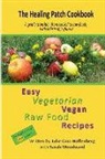Sarah Woodward, Deborah Sindon, Heather Woodward - The Healing Patch Cookbook: A gentle transition from cooked to raw foods, with a taste of joyful wit