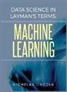 Nicholas Lincoln - Data Science in Layman's Terms: Machine Learning