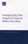 Kimberly Curry Hall, Nelson Lim, Bruce R Orvis, Bruce R. Orvis - Leveraging Big Data Analytics to Improve Military Recruiting