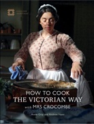 Heritage English, English Heritage, Annie Gray, Annie Hann Gray, Gray Annie, Andrew Hann... - How to Cook: The Victorian Way With Mrs Crocombe