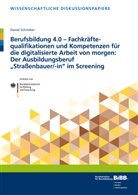 Daniel Schreiber, Bundesinstitut für Berufsbildung, Bundesinstitut für Berufsbildung (BIBB), Bundesinstitut für Berufsbildung BIBB, Bundesinstitut für Berufsbildung, Bundesinstitu für Berufsbildung (BIBB) - Berufsbildung 4.0 - Fachkräftequalifikationen und Kompetenzen für die digitalisierte Arbeit von morgen: Der Ausbildungsberuf "Straßenbauer/-in" im Screening