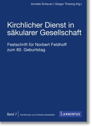 Annette Schavan, D Annette Schavan,  Dr Gregor Thüsing LL M, Pro Dr Gregor Thüsing LL M, Annett Schavan, Annette Schavan... - Kirchlicher Dienst in säkularer Gesellschaft - Festschrift für Norbert Feldhoff zum 80. Geburtstag - Schriftenreihe zum kirchlichen Arbeitsrecht - Band 7