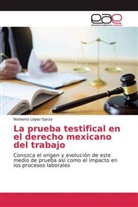Norberto López Garza - La prueba testifical en el derecho mexicano del trabajo