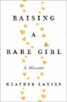 Heather Lanier, Lanier Heather - Raising a Rare Girl