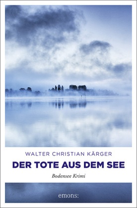 Walter Christian Kärger - Der Tote aus dem See - Bodensee Krimi