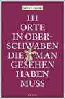 Erwin Ulmer - 111 Orte in Oberschwaben, die man gesehen haben muss