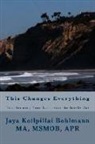 Jaya Koilpillai Bohlmann - This Changes Everything: Transforming Your Life from the Inside Out