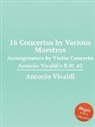 Antonio Vivaldi - 16 Concertos by Various Maestros
