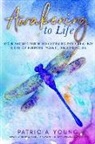 Patricia Young, Bryna Rene Haynes, Rebecca van Laer - Awakening to Life: Your Sacred Guide to Consciously Creating a Life of Purpose, Magic, and Miracles