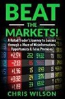 Christopher P. Wilson, Harold Abrahams - Beat the Markets!: A Retail Traders Journey to Success through a Maze of Misinformation, Opportunists & False Promises