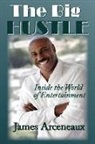 James Arceneaux Jr, Johnny Macknificent Mack - The Big Hustle: Inside the world of Entertainment