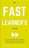 Bruce Walker - The Fast Learner's Guide - How to Learn Any Skills or Subjects Quick and Dramatically Improve Your Short-Term Memory in a Short Time