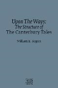William E. Rogers - Upon The Ways: The Structure of The Canterbury Tales
