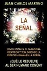 Juan Carlos Martino - La Senal: Revolucion en el paradigma cientifico y teologico de la especie humana en la Tierra