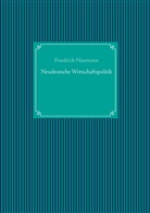 Friedrich Naumann, Nachdruc UG, Nachdruck Ug - Neudeutsche Wirtschaftspolitik