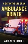 Adam L. Weddle - A Day In The Life Of An Ambulance Driver: The Good, The Bad and The Stupid