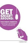 Darren Hickie - Get Smart Around Your Website Marketing: 7 Essential steps to understand before getting or updating your website