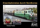 Thomas Franke, Thomas Franke, Bernd Seiler - Eisenbahnreise durch Nordkorea