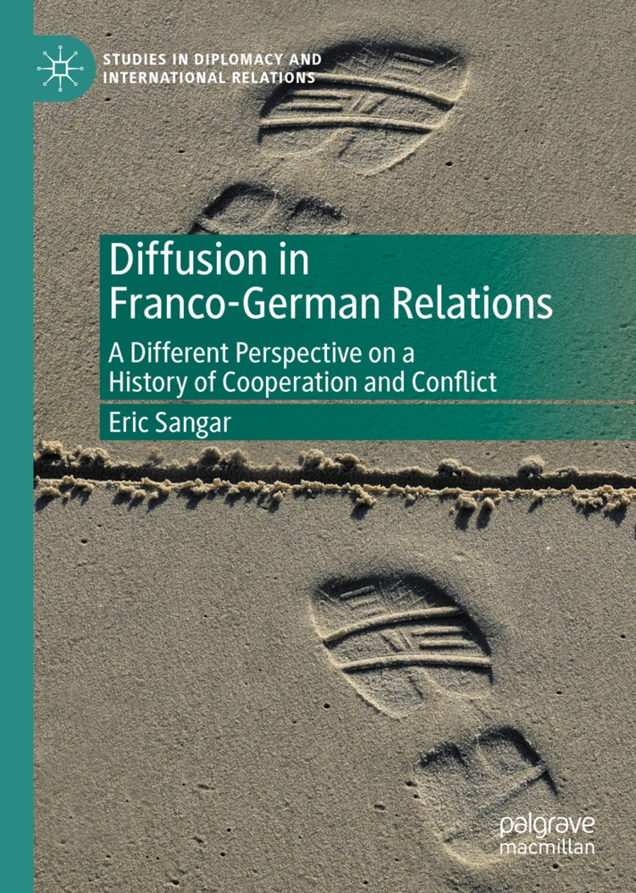 Eric Sangar - Diffusion in Franco-German Relations A Different Perspective on a History of Cooperation and Conflict