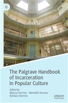 Barbara Harmes, Marcus Harmes, Meredit Harmes, Meredith Harmes - The Palgrave Handbook of Incarceration in Popular Culture