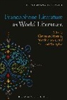 Christian Moraru, Nicole Simek, Bertra Westphal, Thomas Oliver Beebee, Christian Moraru, Nicole Simek... - Francophone Literature as World Literature
