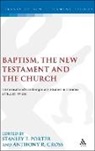 Anthony R Cross, Stanley E Porter, Anthony R. Cross, Cross Anthony R., Stanley E. Porter - Baptism, the New Testament and the Church