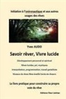 Yves Audo - Savoir Rêver, Vivre Lucide: Initiation à l'onironautique et aux autres usages des rêves Un livre pour construire et explorer sa propre voie du rêv