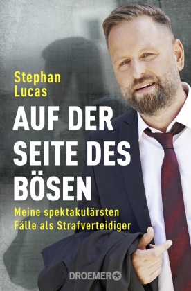 Stephan Lucas - Auf der Seite des Bösen - Meine spektakulärsten Fälle als Strafverteidiger